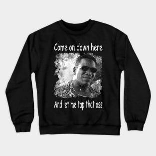 Classic Photo Come On Down Here And Let Me Tap That Ass Friday Movie Crewneck Sweatshirt